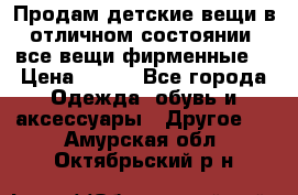 Продам детские вещи в отличном состоянии, все вещи фирменные. › Цена ­ 150 - Все города Одежда, обувь и аксессуары » Другое   . Амурская обл.,Октябрьский р-н